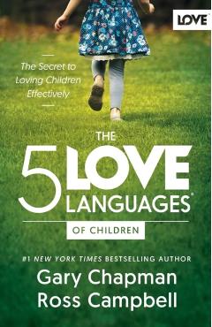 The 5 Love Languages of Children: The Secret to Loving Children Effectively - Gary Chapman