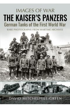 The Kaiser's Panzers: German Tanks of the First World War - David Mitchelhill-green