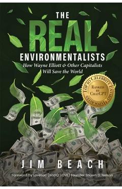 The Real Environmentalists: How Wayne Elliott & Other Capitalists Will Save the World - Jim Beach