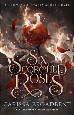 Six Scorched Roses: A Crowns of Nyaxia Short Novel - Carissa Broadbent
