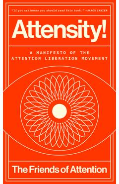 Attensity!: A Manifesto of the Attention Liberation Movement -