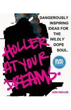 Holler at Your Dreams: Dangerously Inspiring Ideas for the Wildly Dope Soul - Judi Holler