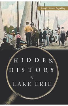 Hidden History of Lake Erie - Jennifer Boresz Engelking