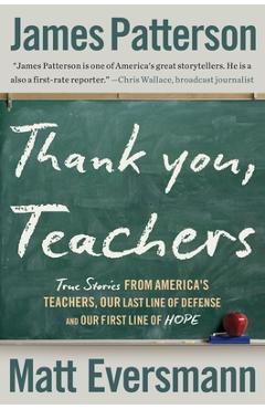 Thank You, Teachers: True Stories from America's Teachers, Our Last Line of Defense and Our First Line of Hope - James Patterson
