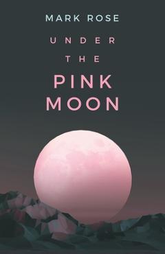 Under the Pink Moon - Mark Rose