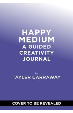 Happy Medium: A Guided Creativity Journal - Tayler Carraway