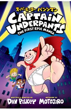 Captain Underpants: The First Epic Manga (from the Creator of Dog Man) - Dav Pilkey