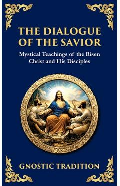 The Dialogue of the Savior: Mystical Conversations on Divine Truth and Enlightenment - Anonymous Gnostic Tradition