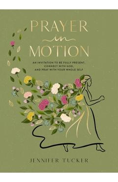 Prayer in Motion: An Invitation to Be Present, Connect with God, and Pray with Your Whole Self - Jennifer Tucker