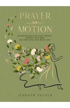 Prayer in Motion: An Invitation to Be Present, Connect with God, and Pray with Your Whole Self - Jennifer Tucker
