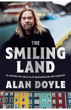 The Smiling Land: All Around the Circle in My Newfoundland and Labrador - Alan Doyle