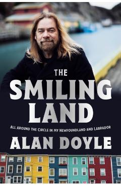 The Smiling Land: All Around the Circle in My Newfoundland and Labrador - Alan Doyle