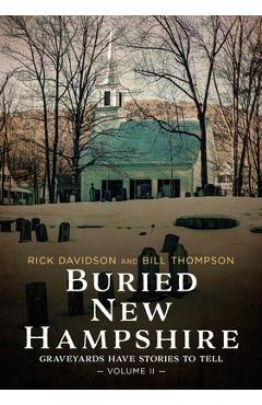 Buried New Hampshire: Graveyards Have Stories to Tell, Volume II - Rick Davidson