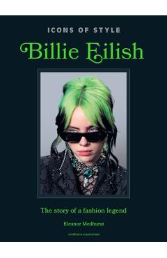Icons of Style: Billie Eilish: The Story of a Fashion Legend -