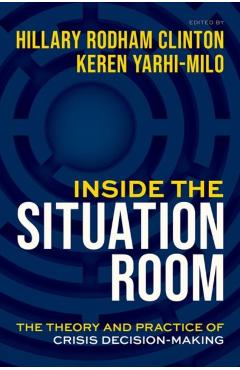 Inside the Situation Room: The Theory and Practice of Crisis Decision-Making - Hillary Rodham Clinton