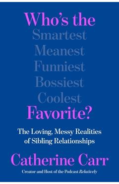 Who\'s the Favorite?: The Loving, Messy Realities of Sibling Relationships - Catherine Carr