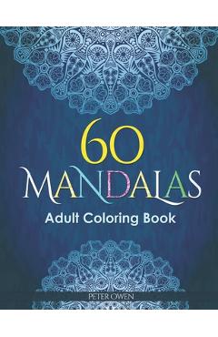 60 Mandalas Adults Coloring Book: Meditation and happiness. Inspiring and relaxing designs looking for connecting with your soul. - Peter Owen