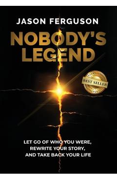 Nobody's Legend: Let Go of Who You Were, Rewrite Your Story, and Take Back Your Life - Jason Ferguson
