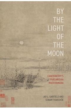 By the Light of the Moon: Candrakä«rtiâs Präsaá¹gika Madhyamaka - Jay L. Garfield
