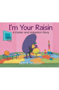 I'm Your Raisin: A Foster and Adoption Story - Beth A. Simpson