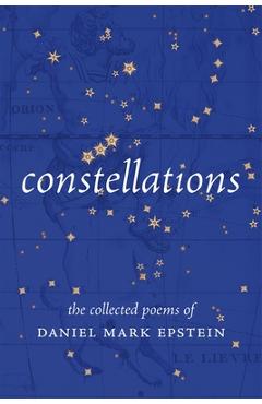 Constellations: The Collected Poems of Daniel Mark Epstein - Daniel Mark Epstein
