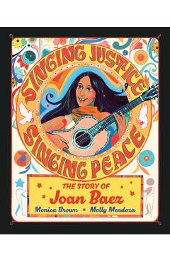 Singing Justice, Singing Peace: The Story of Joan Baez - Monica Brown