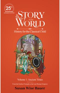 The Story of the World, Volume 1: Ancient Times. from the Earliest Nomads to the Last Roman Emperor.: 25th Anniversary Expanded Edition - Susan Wise Bauer