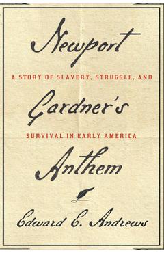 Newport Gardner's Anthem: A Story of Slavery, Struggle, and Survival in Early America - Edward E. Andrews