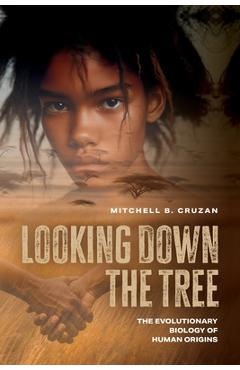 Looking Down the Tree: The Evolutionary Biology of Human Origins - Mitchell B. Cruzan