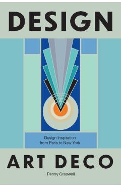 Design: Art Deco: Design Inspiration from Paris to New York - Penny Craswell