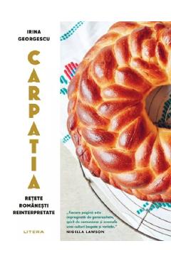 Carpatia. Retete romanesti reinterpretate - Irina Georgescu - LITERA