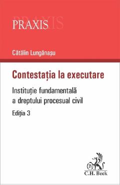 Contestatia la executare. Institutie fundamentala a dreptului procesual civil - Catalin Lunganasu