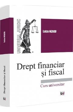 Drept financiar si fiscal. Curs universitar - Luiza Neagu - UNIVERSUL JURIDIC Drept financiar si fiscal. Curs universitar - Luiza Neagu - UNIVERSUL JURIDIC