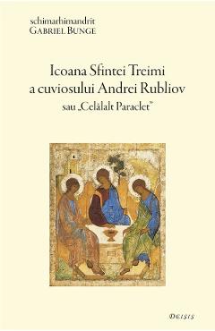 Icoana Sfintei Treimi a Cuviosului Andrei Rubliov sau Celalalt Paraclet - Gabriel Bunge
