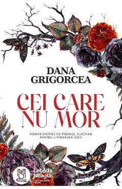 Cei care nu mor - Dana Grigorcea - LEBADA NEAGRA Cei care nu mor - Dana Grigorcea - LEBADA NEAGRA