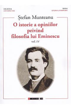 O istorie a opiniilor privind filosofia lui Eminescu Vol.4 - Stefan Munteanu