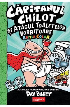 Capitanul Chilot si Atacul Toaletelor Vorbitoare. Seria Capitanul Chilot Vol.2. Editia color - Dav Pilkey