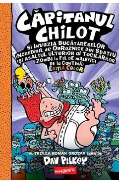 Capitanul Chilot si invazia bucatareselor incredibil de obraznice din spatiu. Seria Capitanul Chilot Vol.3 Editia color - Dav Pilkey