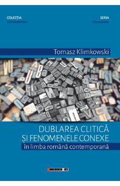 Dublarea clitica si fenomenele conexe in limba romana contemporana - Tomasz Klimkowski