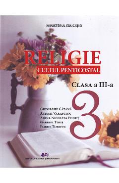Religie. Cultul penticostal - Clasa 3 - Manual - Gheorghe Catana, Andrei Varasciuc, Adina Nicoleta Podut, Florin Timofte, Gabriel Timis