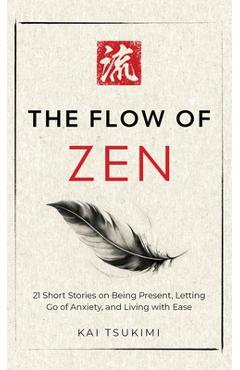 The Flow of Zen: 21 Short Stories on Being Present, Letting Go of Anxiety, and Living with Ease - Includes Reflections for Beginners - Kai Tsukimi