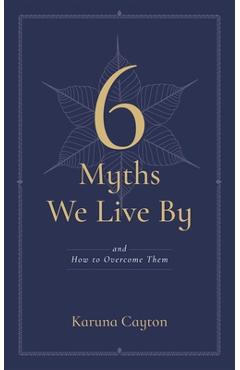 6 Myths We Live by: And How to Overcome Them