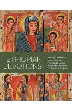 Ethiopian Devotions: Paintings, Illuminated Manuscripts, and Processional Crosses from the Fourteenth to the Twentieth Centuries - Marilyn E. Heldman