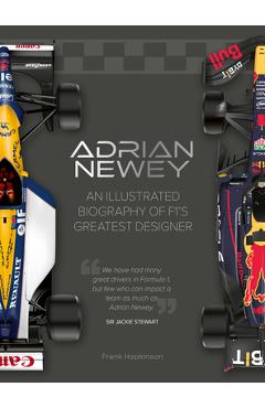 Adrian Newey: An Illustrated Biography of F1's Greatest Designer - Frank Hopkinson