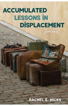 Accumulated Lessons in Displacement: Poems - Rachel E. Hicks