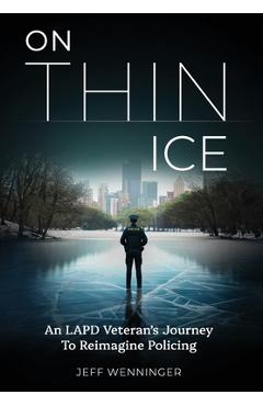 On Thin Ice: An LAPD Veteran's Journey to Reimagine Policing - Jeff Wenninger