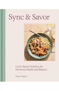 Sync & Savor: Cycle-Based Nutrition for Hormone Health and Balance - Paige Lindgren