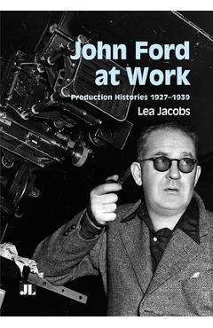 John Ford at Work: Production Histories 1927-1939 - Lea Jacobs