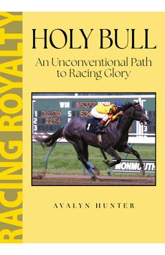 Holy Bull: An Unconventional Path to Racing Glory - Avalyn Hunter