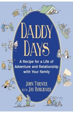 Daddy Days: A Recipe for a Life of Adventure and Relationship with Your Family - John Turner